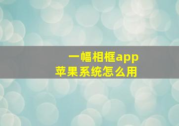 一幅相框app苹果系统怎么用