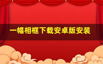 一幅相框下载安卓版安装