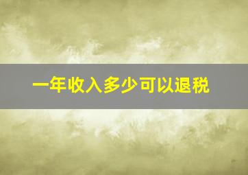 一年收入多少可以退税