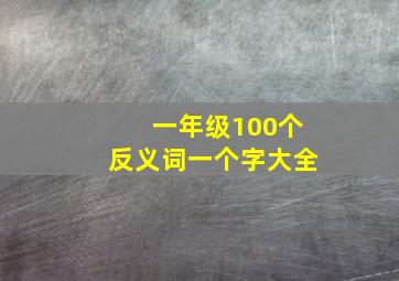 一年级100个反义词一个字大全