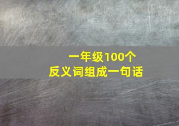 一年级100个反义词组成一句话