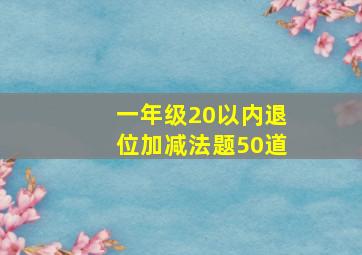 一年级20以内退位加减法题50道