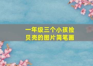 一年级三个小孩捡贝壳的图片简笔画