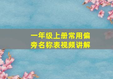 一年级上册常用偏旁名称表视频讲解