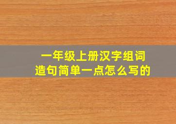 一年级上册汉字组词造句简单一点怎么写的