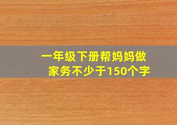 一年级下册帮妈妈做家务不少于150个字