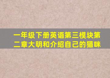 一年级下册英语第三模块第二章大明和介绍自己的猫咪