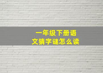 一年级下册语文猜字谜怎么读