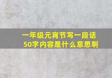 一年级元宵节写一段话50字内容是什么意思啊