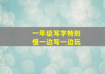 一年级写字特别慢一边写一边玩