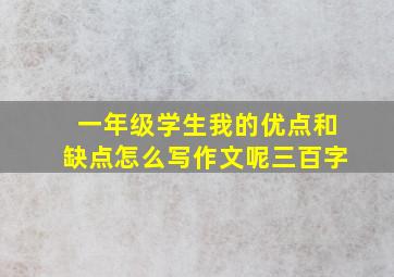 一年级学生我的优点和缺点怎么写作文呢三百字