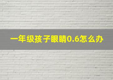 一年级孩子眼睛0.6怎么办