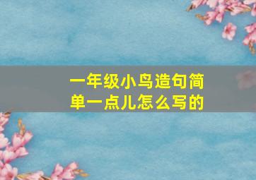 一年级小鸟造句简单一点儿怎么写的