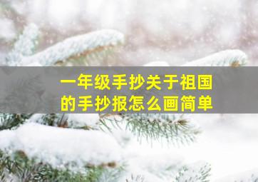 一年级手抄关于祖国的手抄报怎么画简单