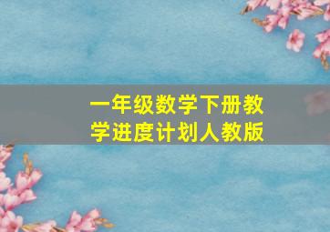 一年级数学下册教学进度计划人教版