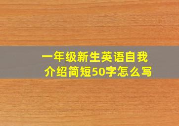 一年级新生英语自我介绍简短50字怎么写