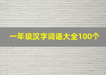 一年级汉字词语大全100个