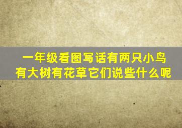 一年级看图写话有两只小鸟有大树有花草它们说些什么呢