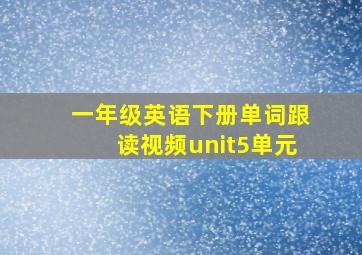 一年级英语下册单词跟读视频unit5单元