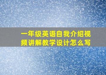 一年级英语自我介绍视频讲解教学设计怎么写