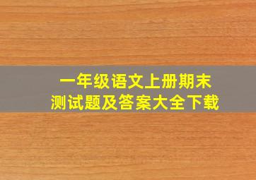 一年级语文上册期末测试题及答案大全下载