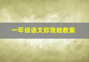 一年级语文你我她教案