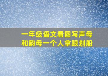 一年级语文看图写声母和韵母一个人拿跟划船