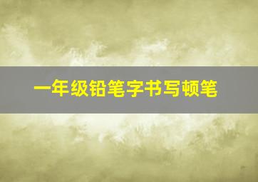 一年级铅笔字书写顿笔