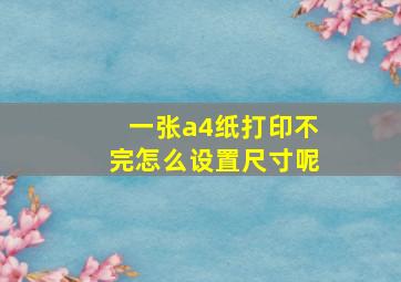 一张a4纸打印不完怎么设置尺寸呢