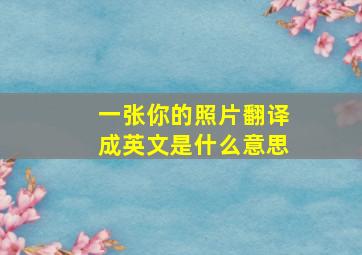 一张你的照片翻译成英文是什么意思