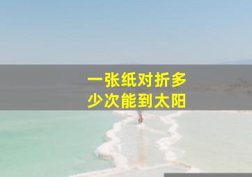 一张纸对折多少次能到太阳