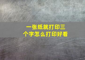 一张纸就打印三个字怎么打印好看