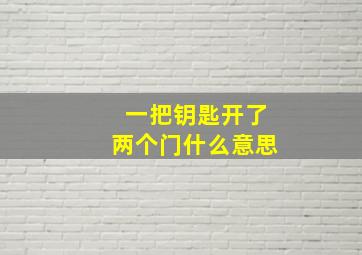 一把钥匙开了两个门什么意思