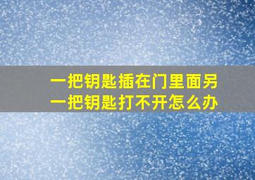 一把钥匙插在门里面另一把钥匙打不开怎么办