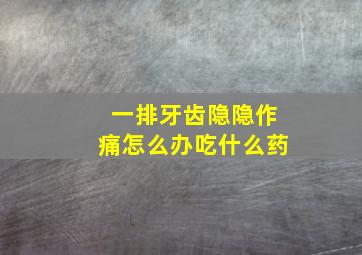 一排牙齿隐隐作痛怎么办吃什么药