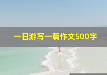 一日游写一篇作文500字