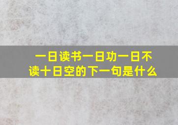 一日读书一日功一日不读十日空的下一句是什么