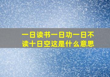 一日读书一日功一日不读十日空这是什么意思