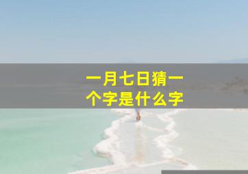 一月七日猜一个字是什么字