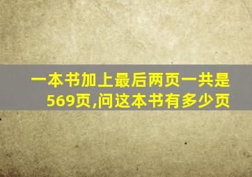 一本书加上最后两页一共是569页,问这本书有多少页