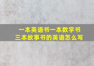 一本英语书一本数学书三本故事书的英语怎么写