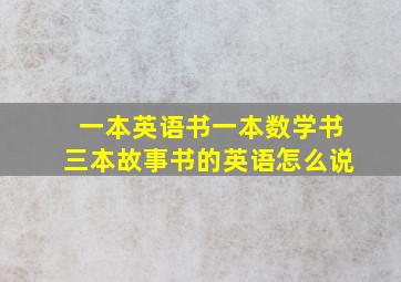 一本英语书一本数学书三本故事书的英语怎么说