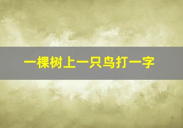 一棵树上一只鸟打一字