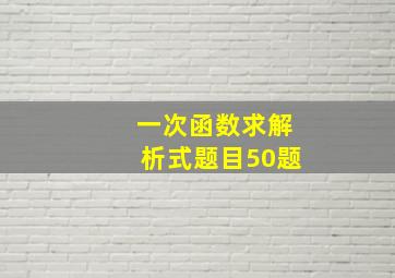 一次函数求解析式题目50题