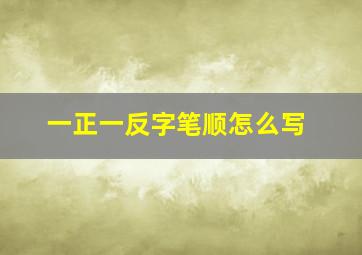 一正一反字笔顺怎么写