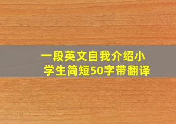 一段英文自我介绍小学生简短50字带翻译