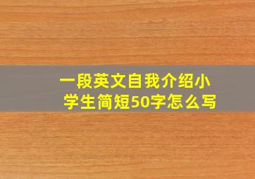 一段英文自我介绍小学生简短50字怎么写