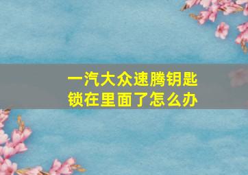 一汽大众速腾钥匙锁在里面了怎么办