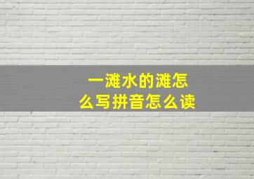 一滩水的滩怎么写拼音怎么读