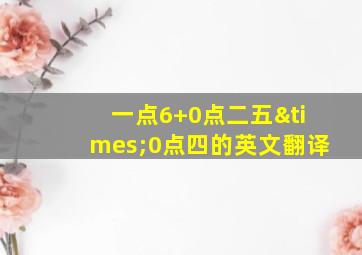 一点6+0点二五×0点四的英文翻译